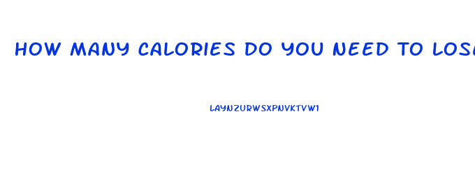 How Many Calories Do You Need To Lose Weight