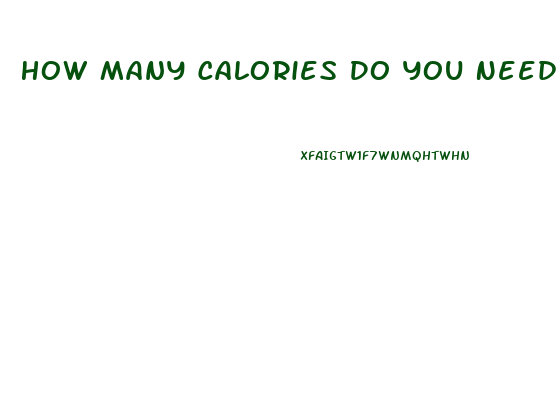 How Many Calories Do You Need To Lose Weight