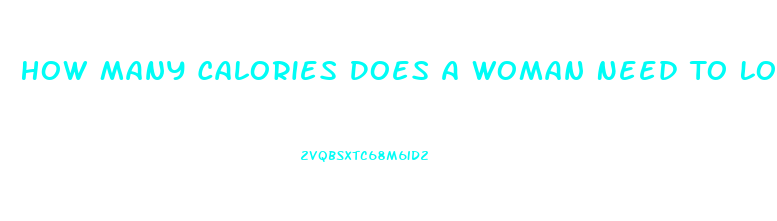 How Many Calories Does A Woman Need To Lose Weight