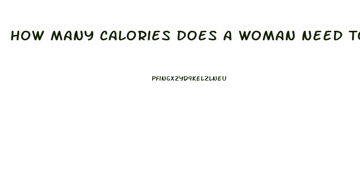 How Many Calories Does A Woman Need To Lose Weight