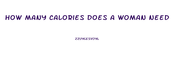 How Many Calories Does A Woman Need To Lose Weight