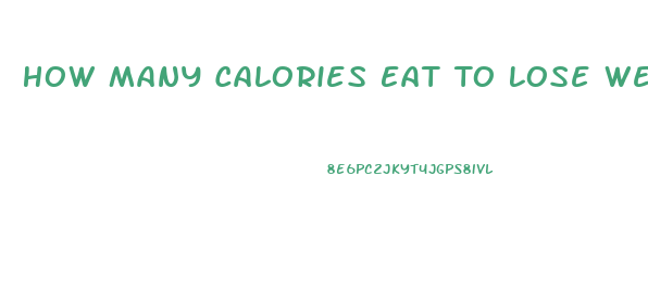 How Many Calories Eat To Lose Weight