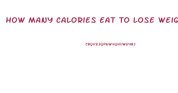 How Many Calories Eat To Lose Weight