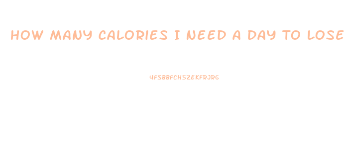 How Many Calories I Need A Day To Lose Weight