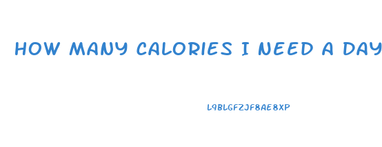 How Many Calories I Need A Day To Lose Weight