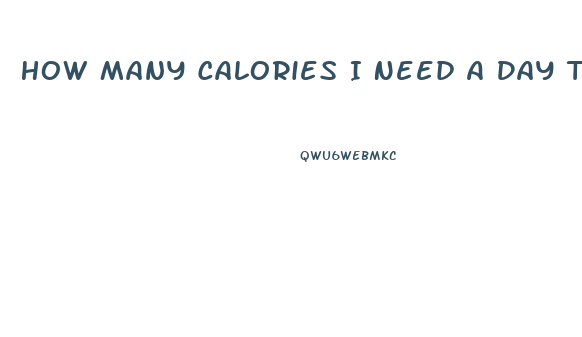 How Many Calories I Need A Day To Lose Weight