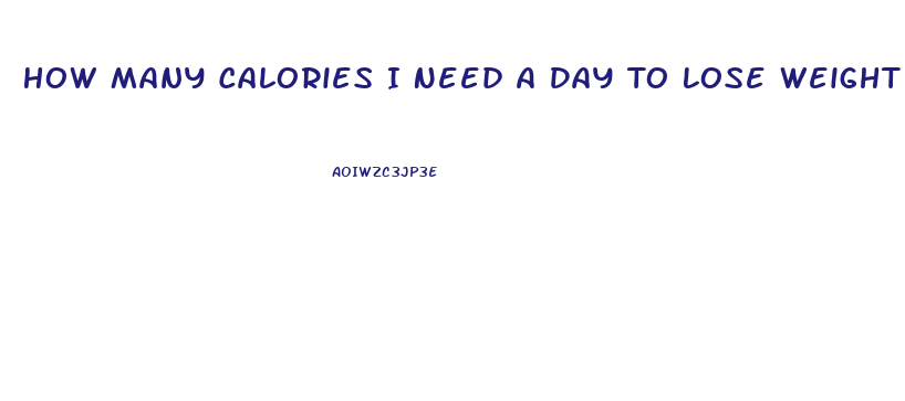 How Many Calories I Need A Day To Lose Weight