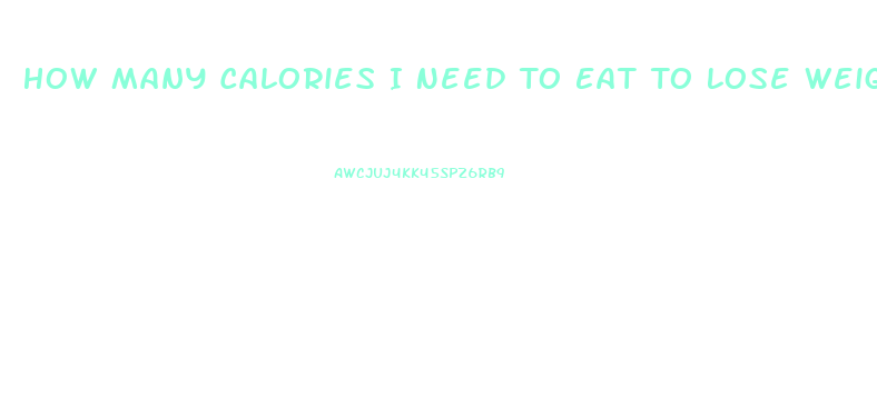How Many Calories I Need To Eat To Lose Weight