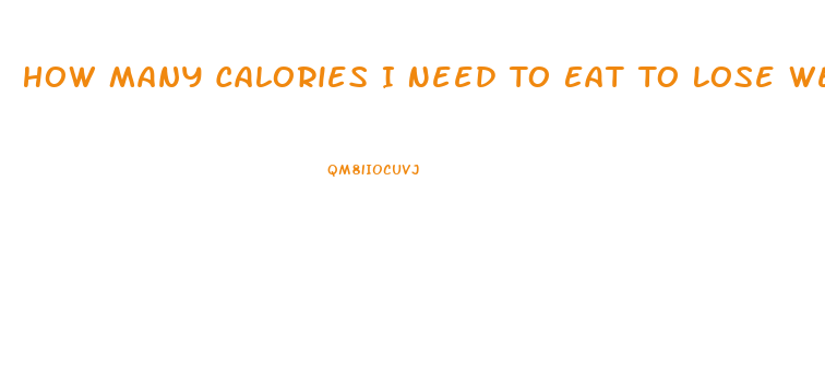 How Many Calories I Need To Eat To Lose Weight