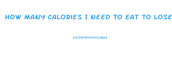 How Many Calories I Need To Eat To Lose Weight