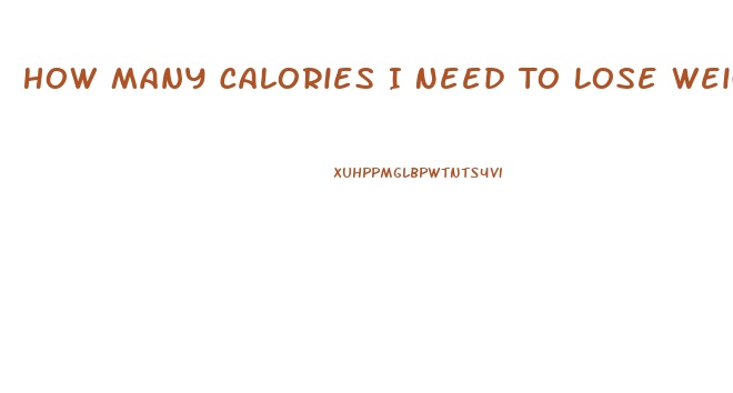 How Many Calories I Need To Lose Weight