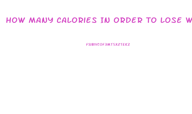 How Many Calories In Order To Lose Weight