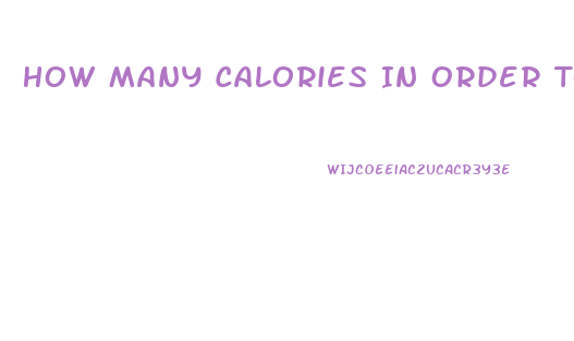 How Many Calories In Order To Lose Weight