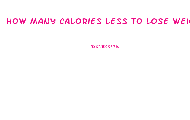 How Many Calories Less To Lose Weight