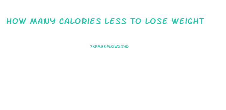 How Many Calories Less To Lose Weight