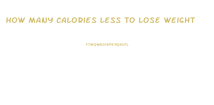 How Many Calories Less To Lose Weight