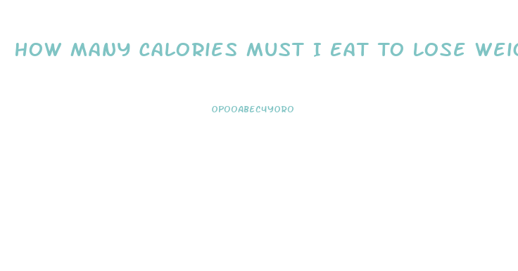 How Many Calories Must I Eat To Lose Weight