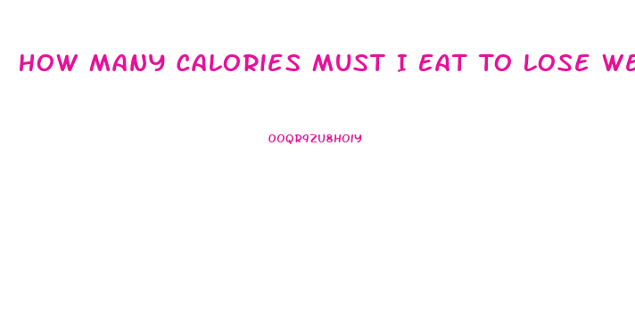 How Many Calories Must I Eat To Lose Weight