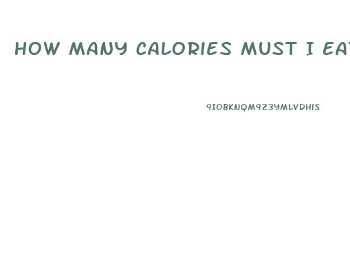 How Many Calories Must I Eat To Lose Weight