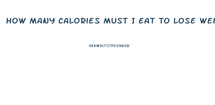 How Many Calories Must I Eat To Lose Weight