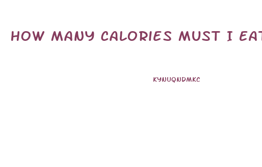 How Many Calories Must I Eat To Lose Weight