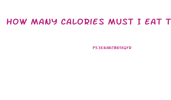 How Many Calories Must I Eat To Lose Weight