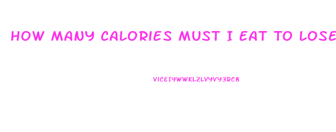 How Many Calories Must I Eat To Lose Weight