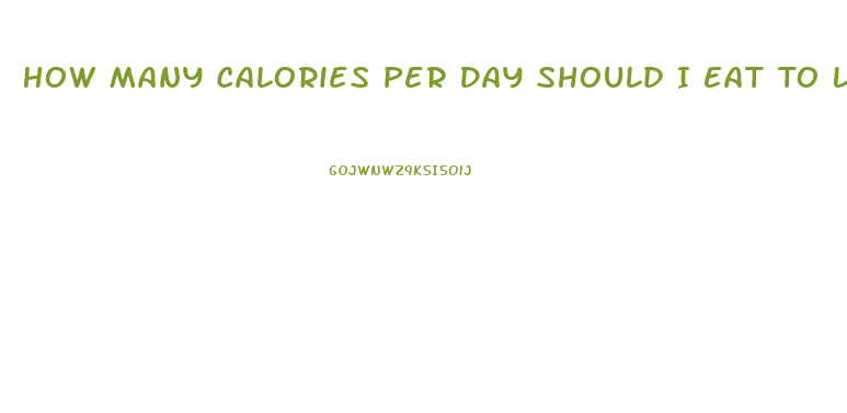 How Many Calories Per Day Should I Eat To Lose Weight