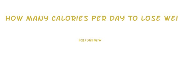 How Many Calories Per Day To Lose Weight