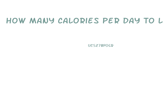 How Many Calories Per Day To Lose Weight