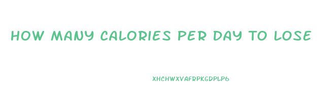 How Many Calories Per Day To Lose Weight