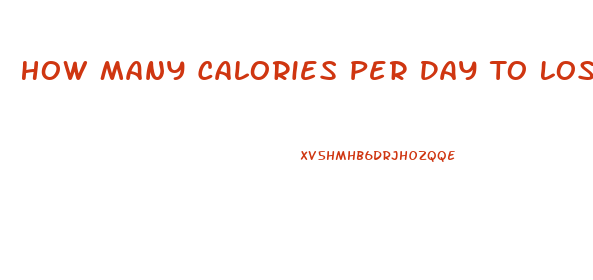 How Many Calories Per Day To Lose Weight