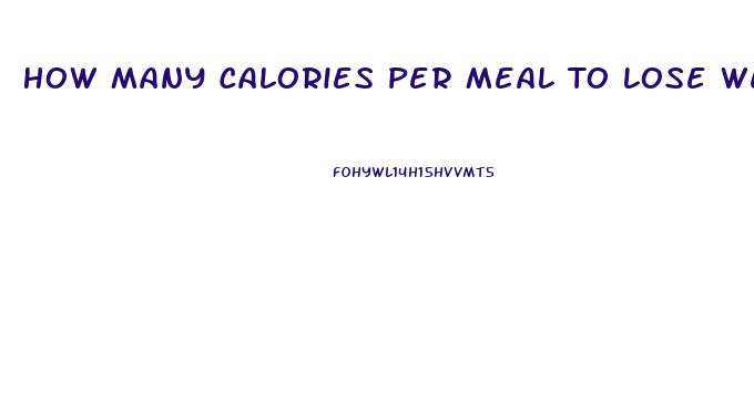 How Many Calories Per Meal To Lose Weight