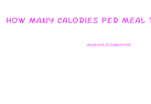 How Many Calories Per Meal To Lose Weight