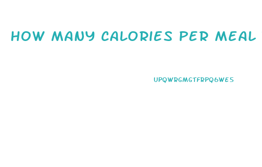 How Many Calories Per Meal To Lose Weight