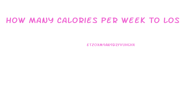 How Many Calories Per Week To Lose Weight