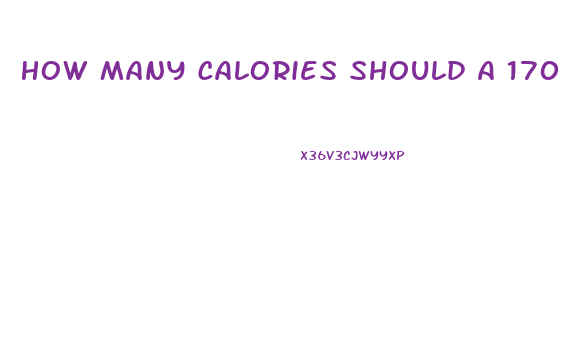 How Many Calories Should A 170 Pound Woman Eat To Lose Weight