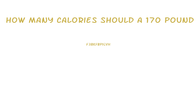 How Many Calories Should A 170 Pound Woman Eat To Lose Weight