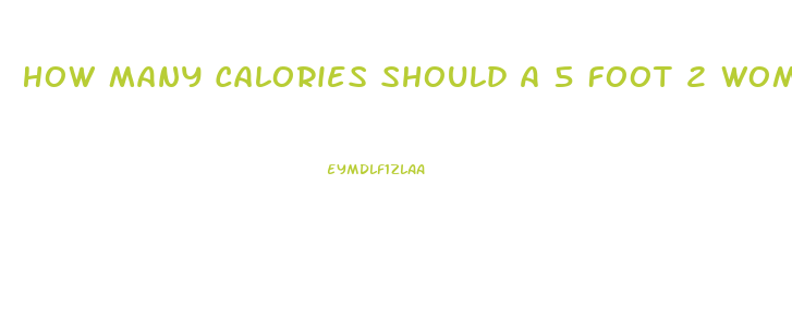 How Many Calories Should A 5 Foot 2 Woman Eat To Lose Weight