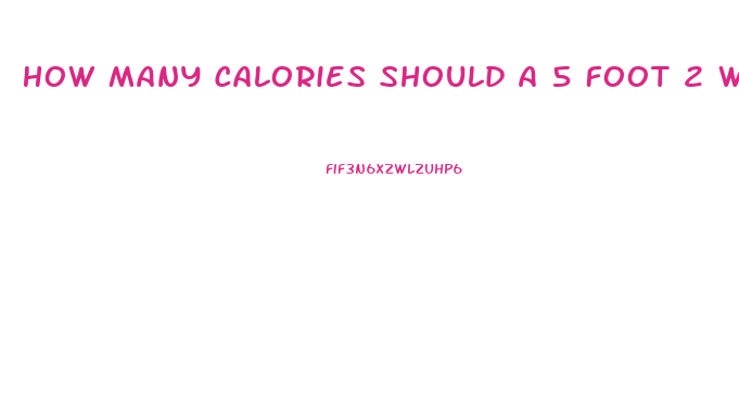 How Many Calories Should A 5 Foot 2 Woman Eat To Lose Weight