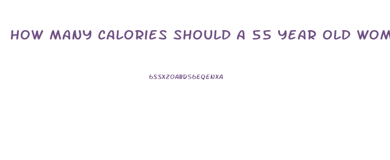 How Many Calories Should A 55 Year Old Woman Eat To Lose Weight