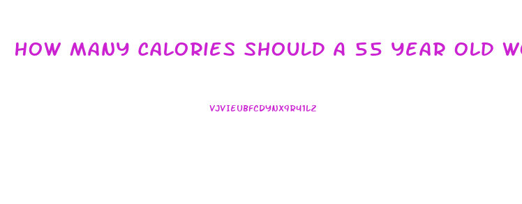 How Many Calories Should A 55 Year Old Woman Eat To Lose Weight