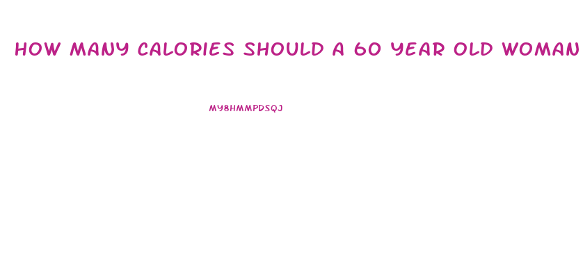 How Many Calories Should A 60 Year Old Woman Eat To Lose Weight