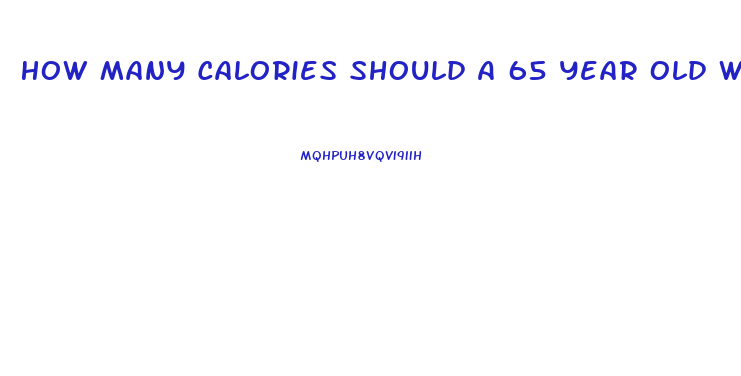 How Many Calories Should A 65 Year Old Woman Eat To Lose Weight