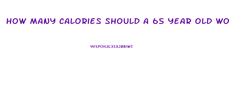 How Many Calories Should A 65 Year Old Woman Eat To Lose Weight