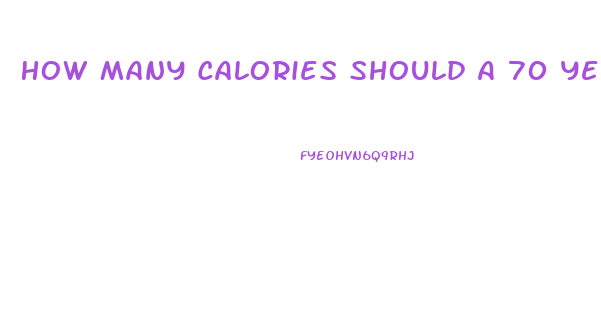 How Many Calories Should A 70 Year Old Woman Eat To Lose Weight