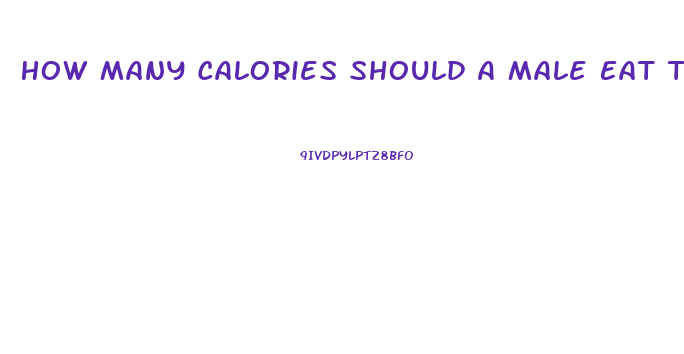 How Many Calories Should A Male Eat To Lose Weight