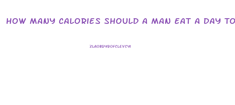 How Many Calories Should A Man Eat A Day To Lose Weight