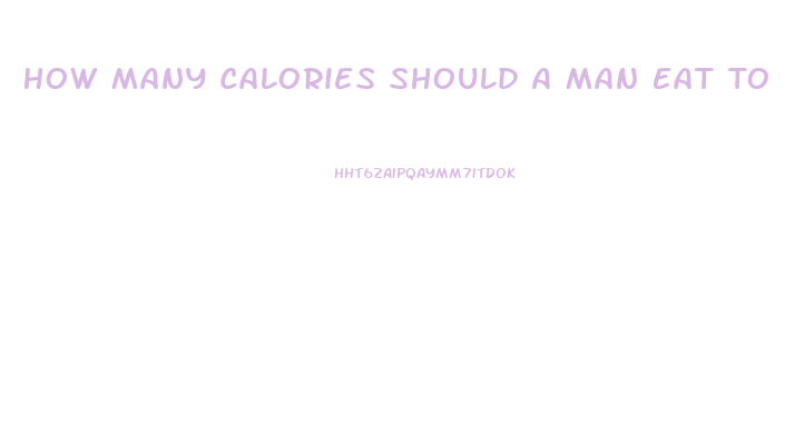 How Many Calories Should A Man Eat To Lose Weight