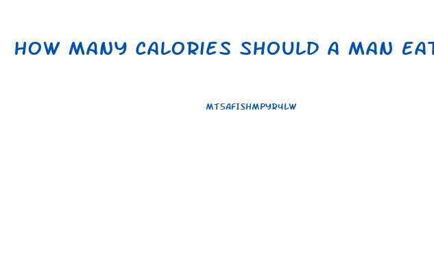 How Many Calories Should A Man Eat To Lose Weight